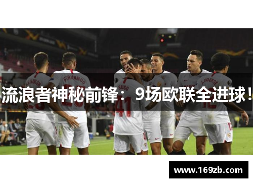 流浪者神秘前锋：9场欧联全进球！